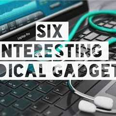Six interesting medical gadgets