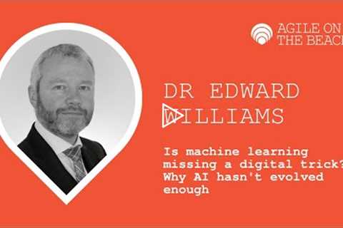 Is machine learning missing a digital trick - Why AI hasn't evolved enough - Dr Edward Williams