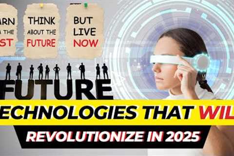 10 Technologies That Will Revolutionize the Future in 2025