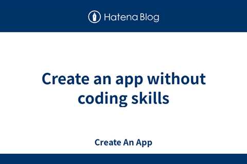 Create an app without coding skills - Create An App