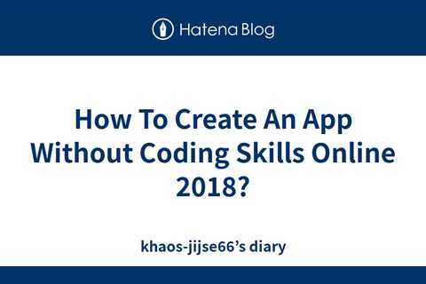How To Create An App Without Coding Skills Online 2018? - khaos-jijse66’s diary