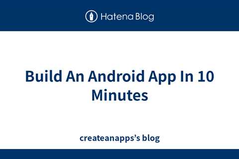 Build An Android App In 10 Minutes - createanapps’s blog