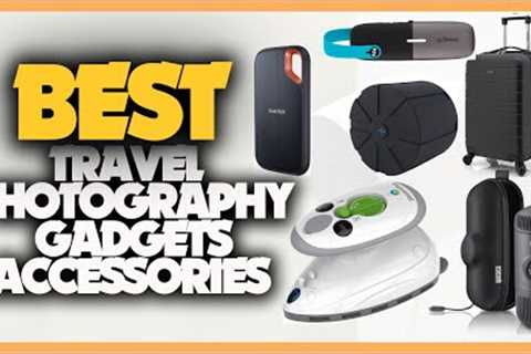 Top 10 Travel Photography Gadgets, Gear and Accessories of 2022