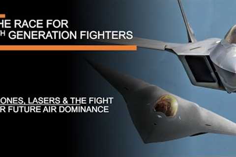 The Race for 6th Generation Fighters - Drones, Lasers & Future Air Dominance