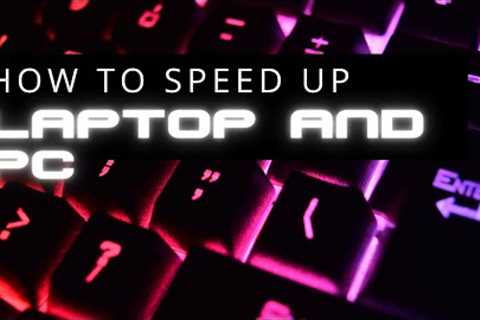 How to speed up Laptop & PC