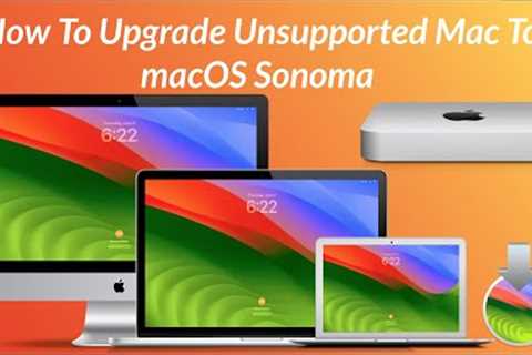 How to Upgrade To macOS Sonoma On Unsupported Macs - Step By Step Guide