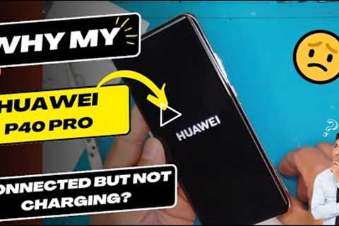Why is my Huawei P40 Pro connected but not charging - Huawei charging port replacement