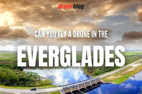 Can I Fly My Drone in the Everglades?