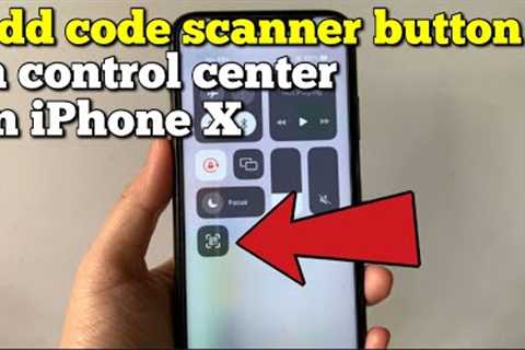 How to add code scanner button in control center on iPhone X
