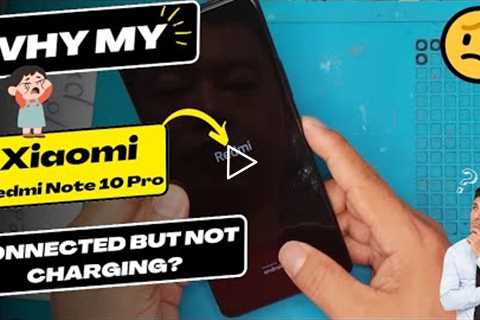 Why is my Xiaomi Redmi Note 10 Pro connected but not charging - Xiaomi charging port replacement
