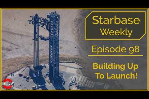Starbase Weekly, Ep. 98 Building Up To Launch!