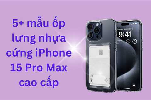 5+ mẫu ốp lưng nhựa cứng iPhone 15 Pro Max cao cấp