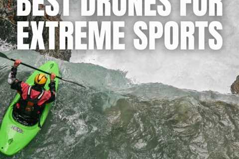 Best Drones for Extreme Sports