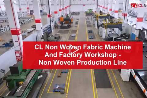 CL Non Woven Fabric Machine And Factory Workshop