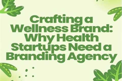 Crafting a Wellness Brand: Why Health Startups Need a Branding Agency