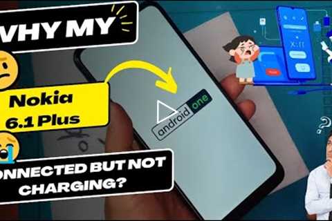 Why is my Nokia 6 1 Plus connected but not charging - Nokia charging port replacement