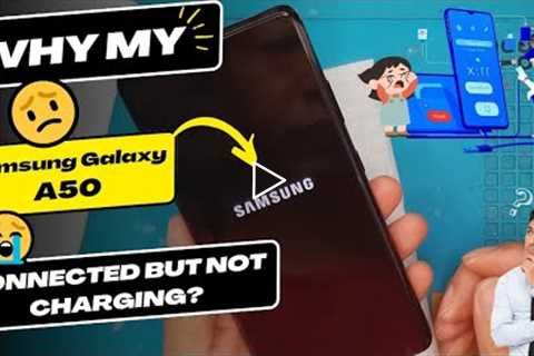 Why is my Samsung Galaxy A50 connected but not charging - Samsung charging port replacement