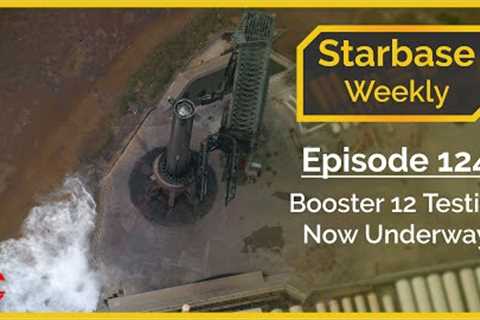 Starbase Weekly, Ep.124: SpaceX Booster 12 Testing Now Underway!