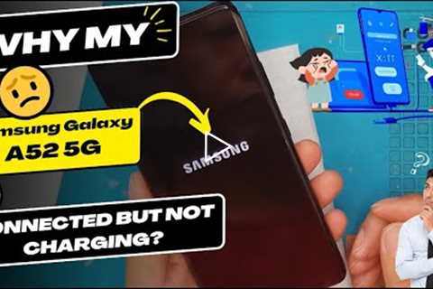 Why is my Samsung Galaxy A52 5G connected but not charging - Samsung charging port replacement