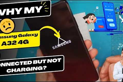 Why is my Samsung Galaxy A32 connected but not charging - Samsung charging port replacement