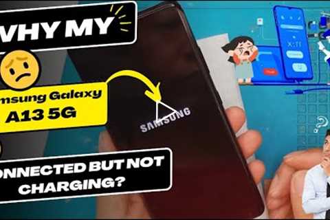 Why is my Samsung Galaxy A13 5G connected but not charging - Samsung charging port replacement