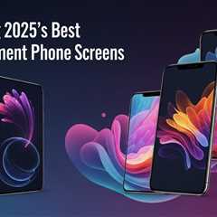 Unveiling 2025’s Best Replacement Phone Screens