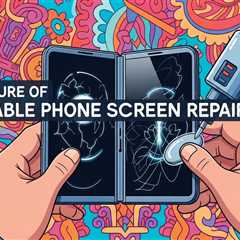 The Future of Foldable Phone Screen Repair