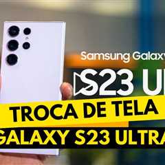 Troca de tela do S23 Ultra: reparo completo e satisfatório