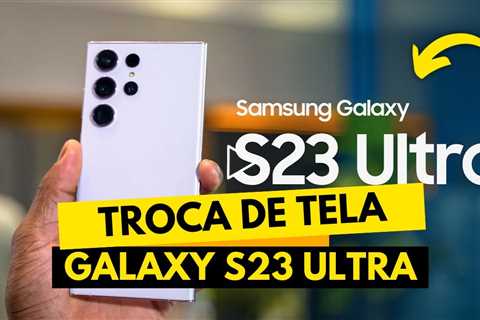 Troca de tela do S23 Ultra: reparo completo e satisfatório