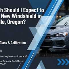 How Much Should I Expect to Pay for a New Windshield in Wilsonville, Oregon?