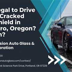 Is It Illegal to Drive with a Cracked Windshield in Hillsboro, Oregon?