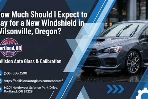 How Much Should I Expect to Pay for a New Windshield in Wilsonville, Oregon?
