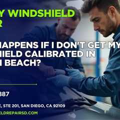 What happens if I don’t get my windshield calibrated in Mission Beach?