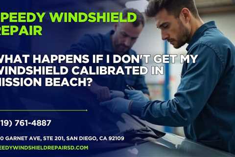 What happens if I don’t get my windshield calibrated in Mission Beach?