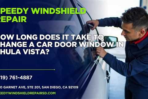 How long does it take to change a car door window in Chula Vista?