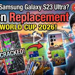 Dropped Samsung Galaxy S23 Ultra Screen Replacement: Who Can Fix It During World Cup 2026?